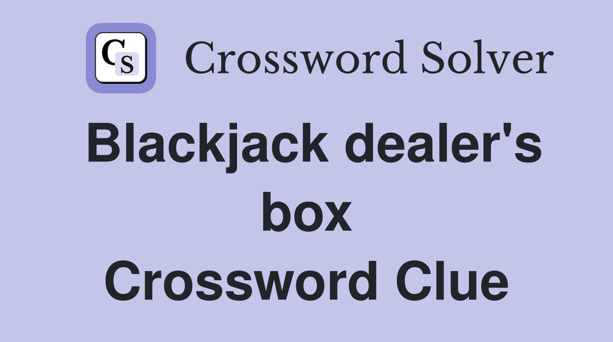 Blackjack dealer's box Crossword Clue