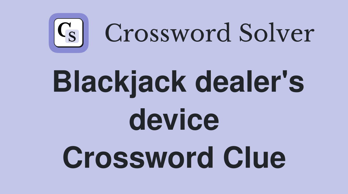 Blackjack dealer's device Crossword Clue