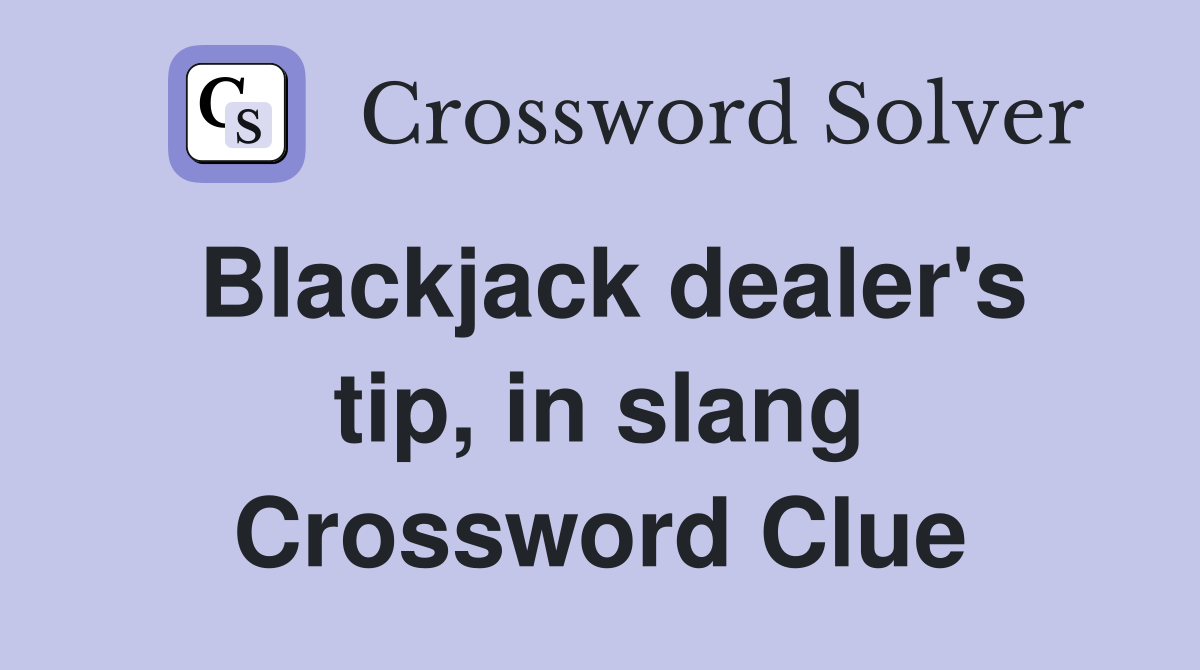 Blackjack dealer's tip, in slang Crossword Clue