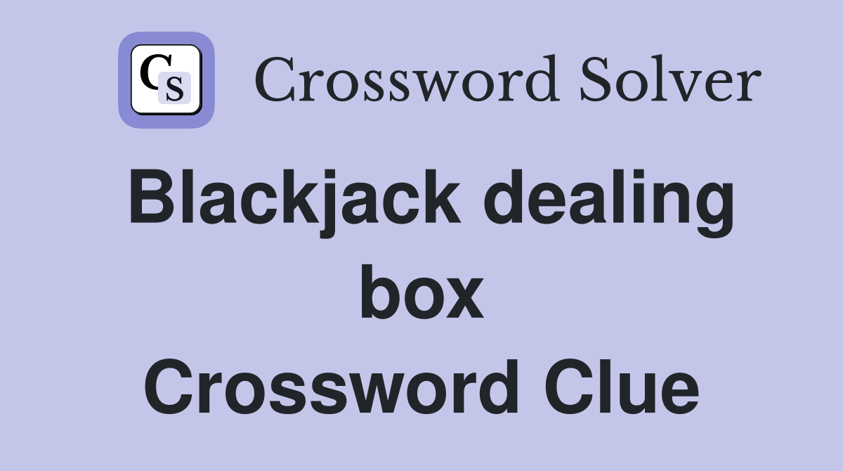 Blackjack dealing box Crossword Clue