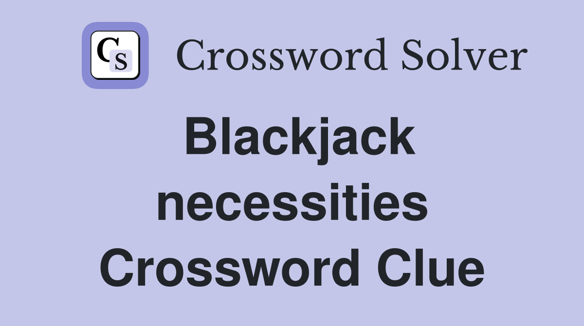 Blackjack necessities Crossword Clue