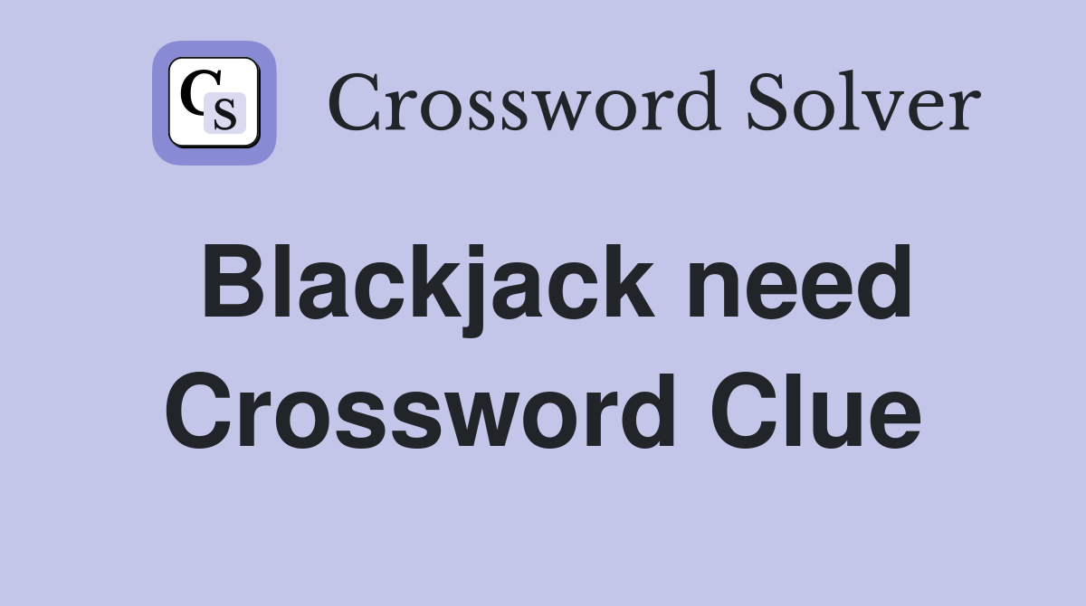 Blackjack need Crossword Clue