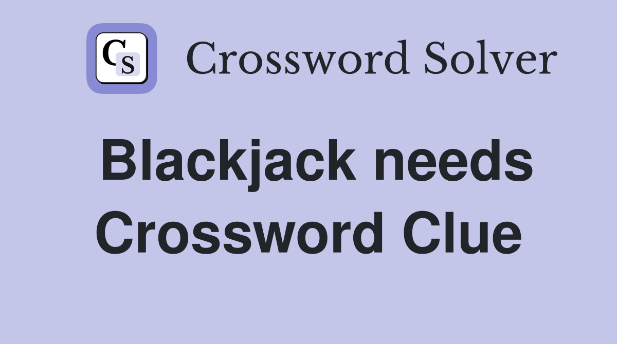 Blackjack needs Crossword Clue