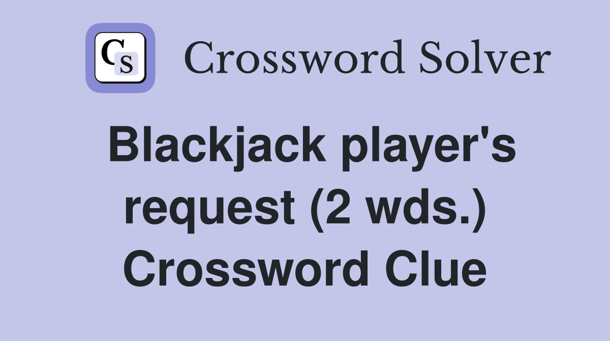 Blackjack player's request (2 wds.) Crossword Clue