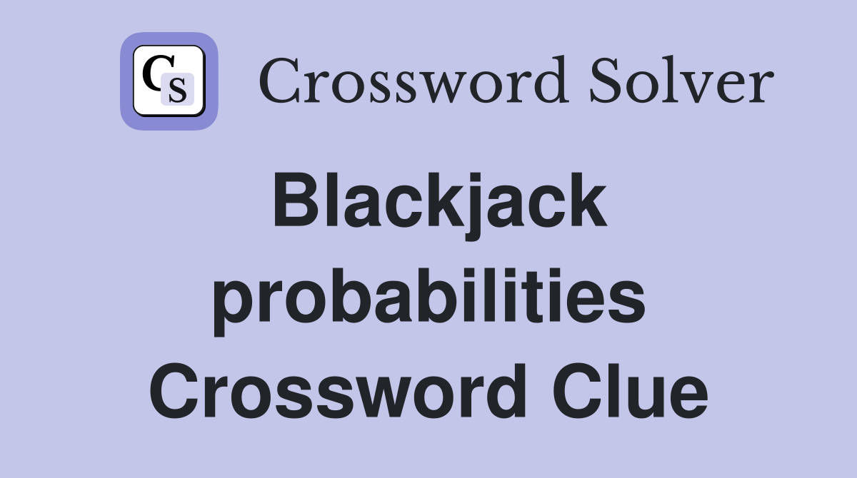 Blackjack probabilities Crossword Clue