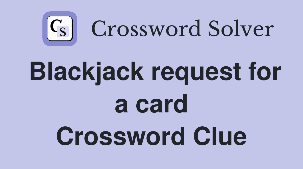 Blackjack request for a card Crossword Clue