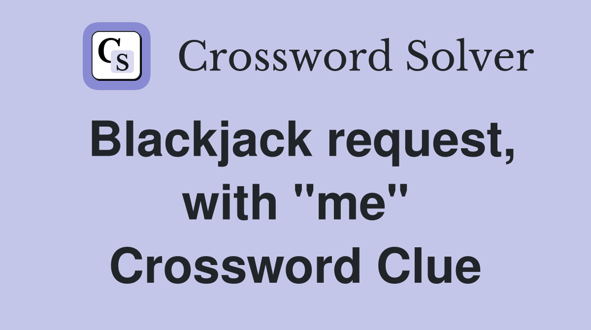 Blackjack request, with "me" Crossword Clue
