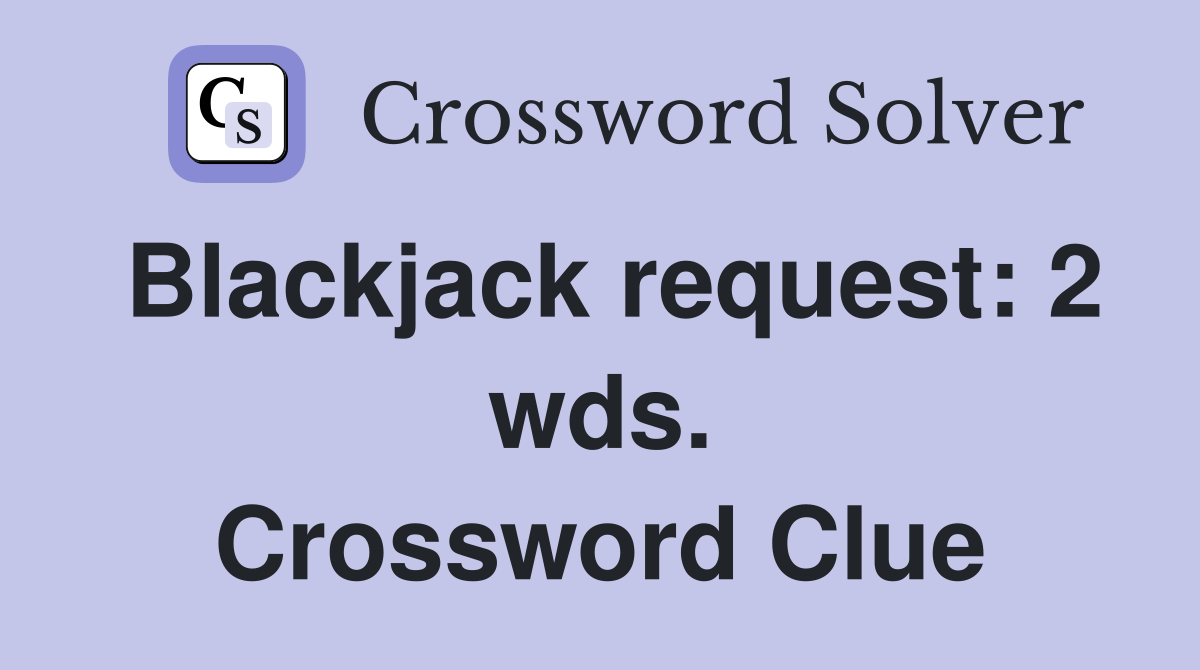 Blackjack request: 2 wds. Crossword Clue