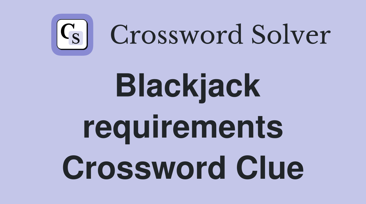 Blackjack requirements Crossword Clue