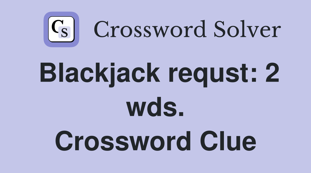 Blackjack requst: 2 wds. Crossword Clue