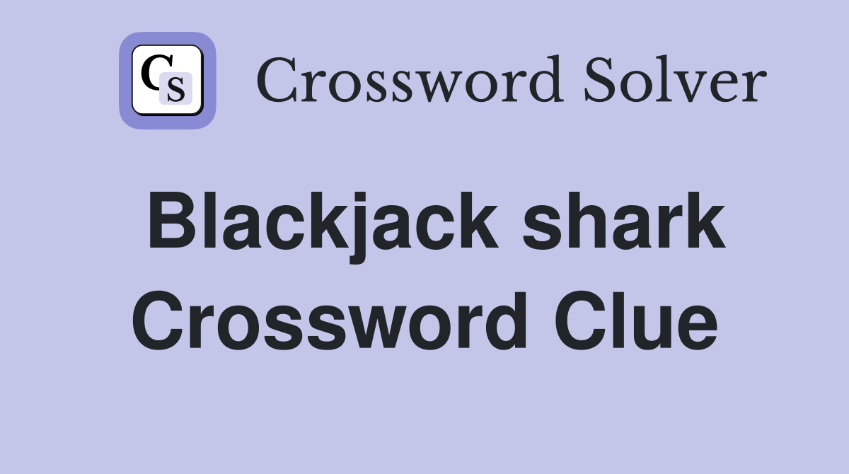Blackjack shark Crossword Clue