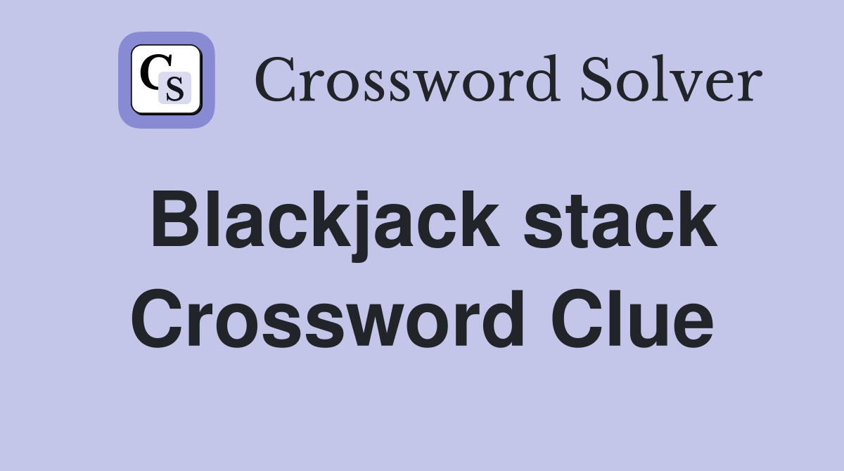 Blackjack stack Crossword Clue