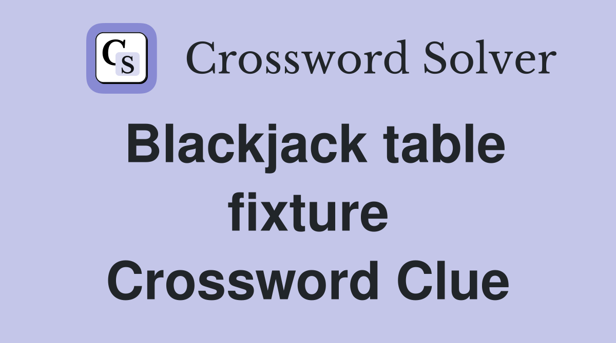 Blackjack table fixture Crossword Clue