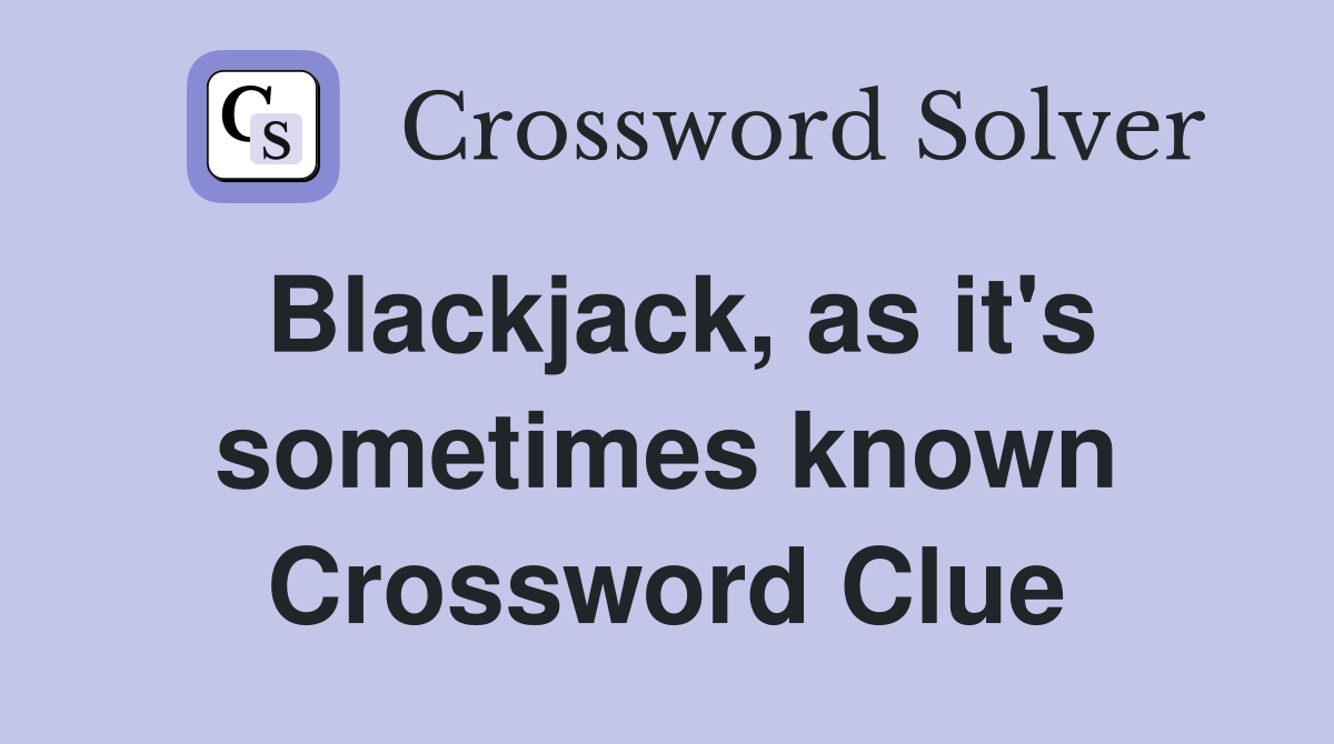 Blackjack, as it's sometimes known Crossword Clue