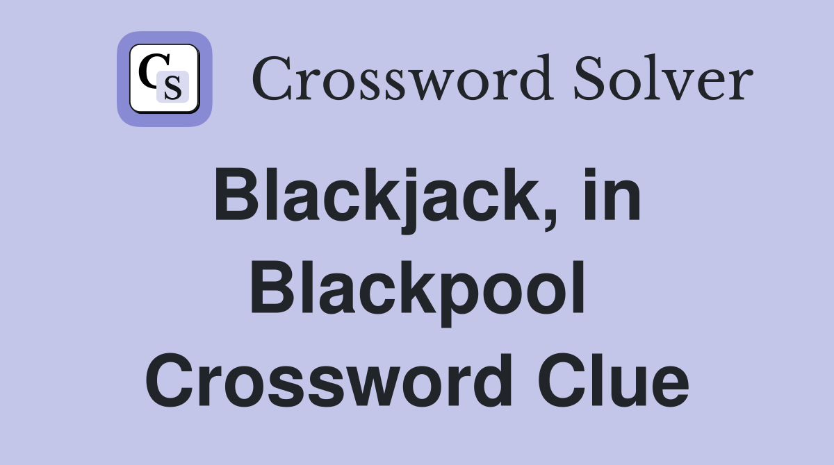 Blackjack, in Blackpool Crossword Clue