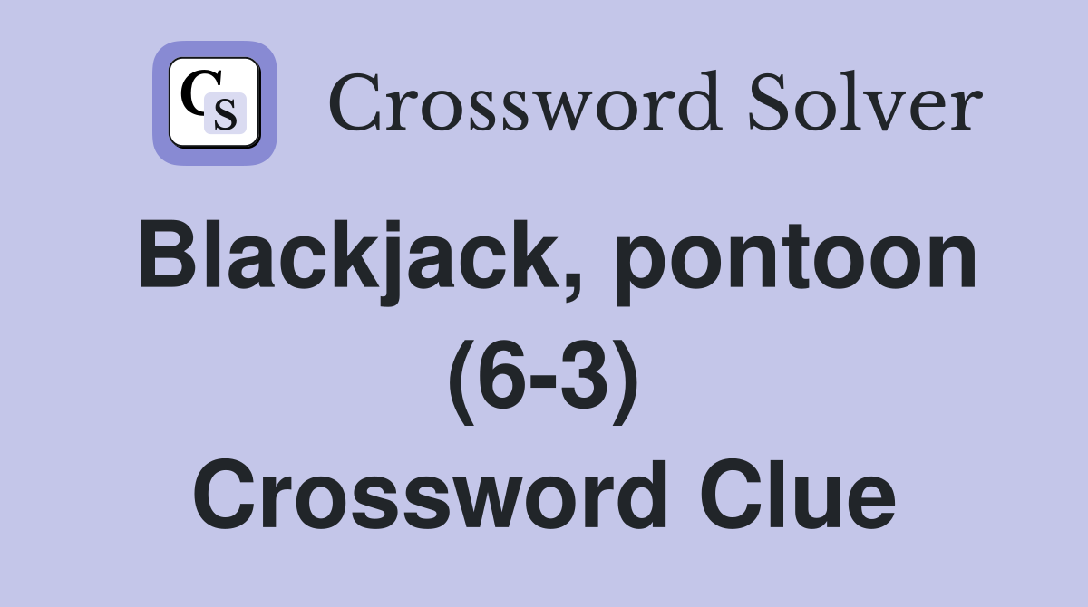 Blackjack, pontoon (6-3) Crossword Clue