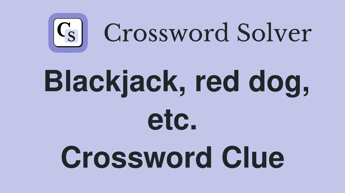 Blackjack, red dog, etc. Crossword Clue