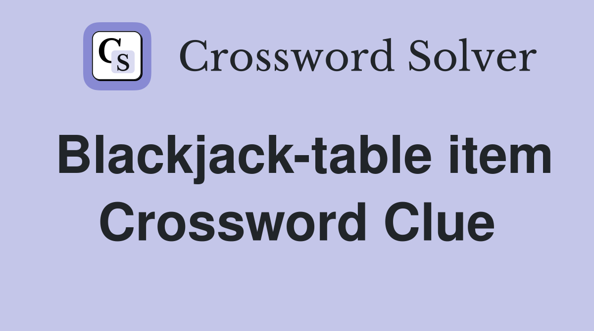 Blackjack-table item Crossword Clue