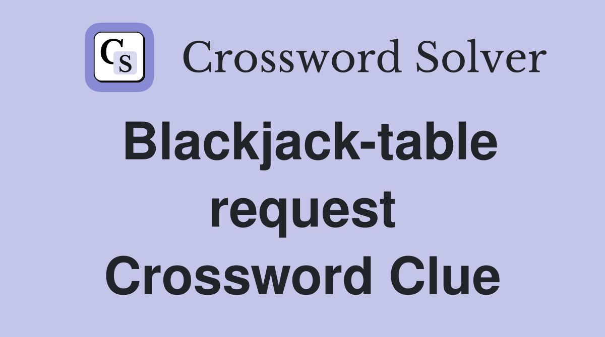 Blackjack-table request Crossword Clue