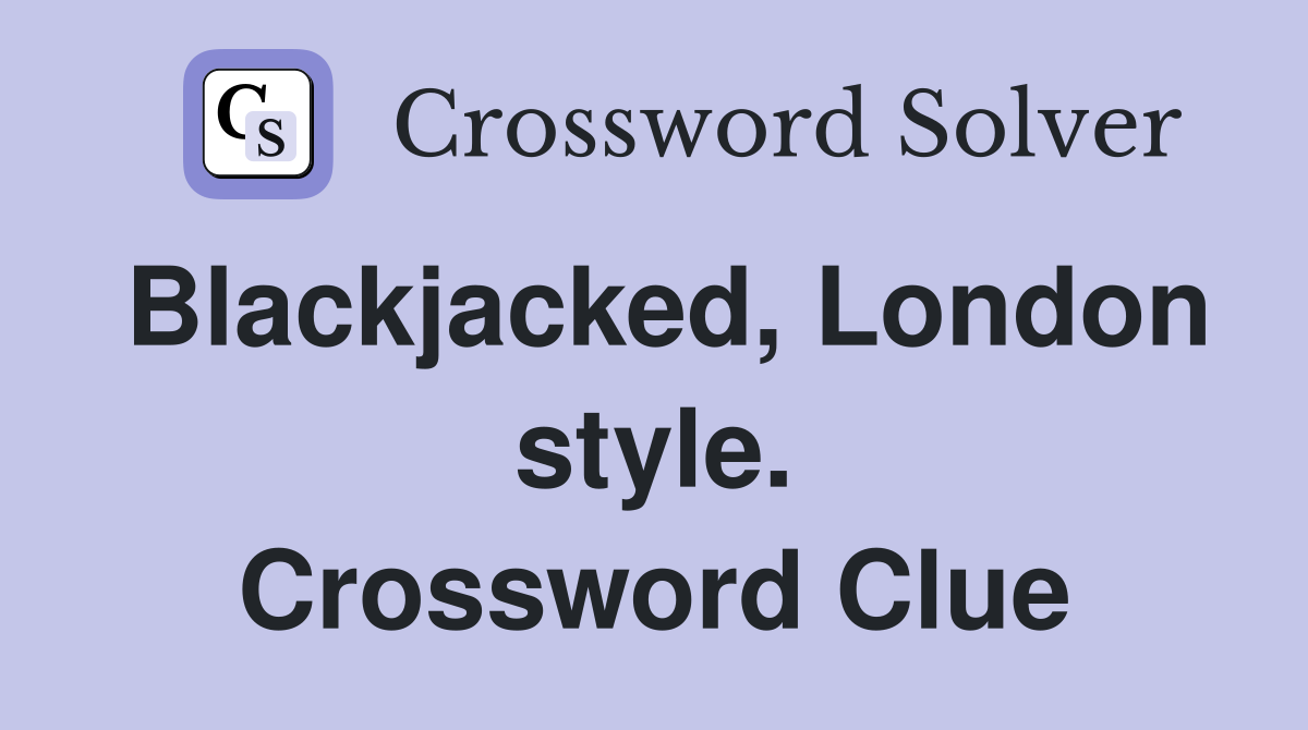 Blackjacked, London style. Crossword Clue