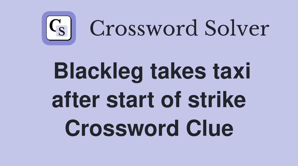 Blackleg takes taxi after start of strike Crossword Clue