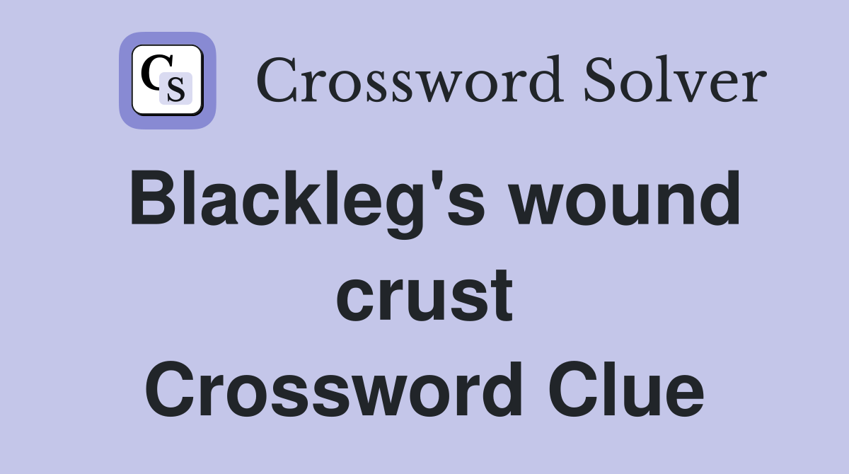 Blackleg's wound crust Crossword Clue