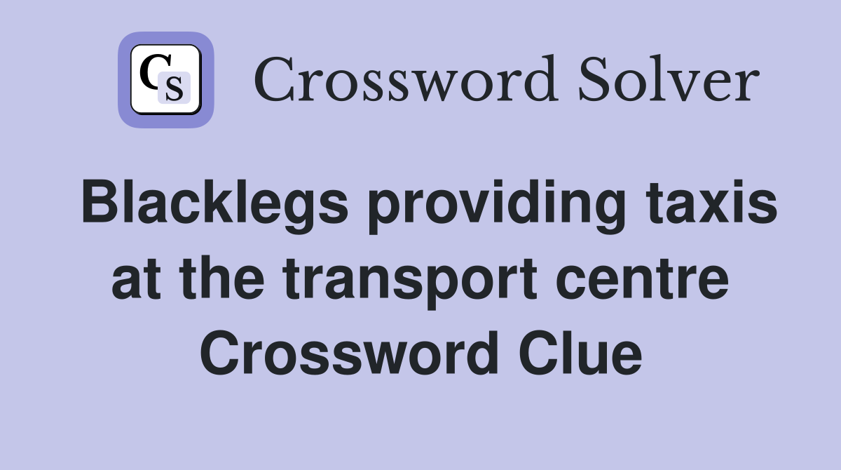 Blacklegs providing taxis at the transport centre Crossword Clue