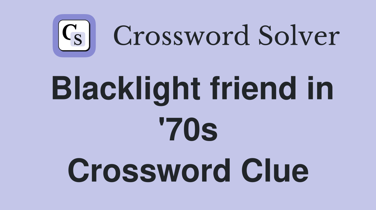 Blacklight friend in '70s Crossword Clue