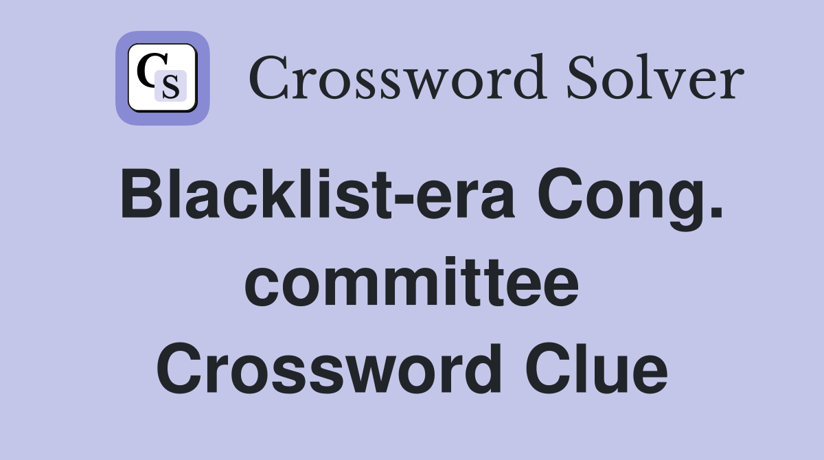 Blacklist-era Cong. committee Crossword Clue