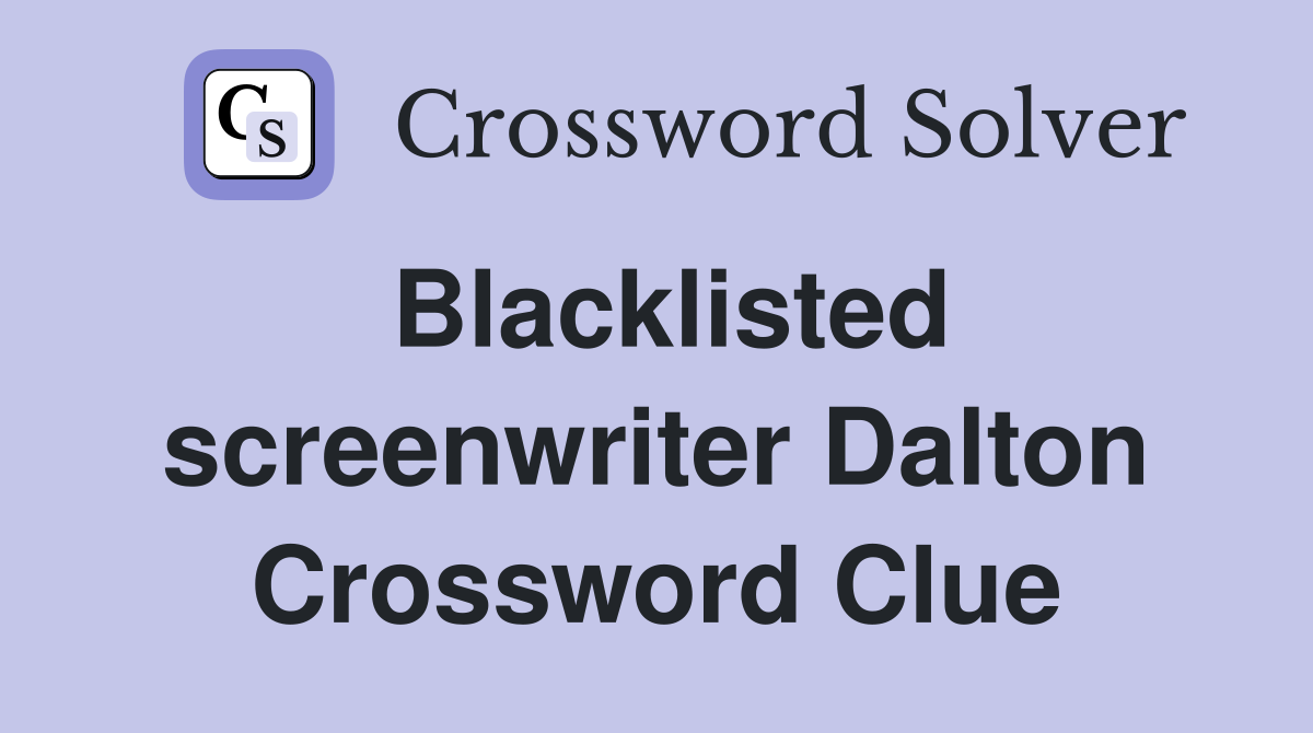 Blacklisted screenwriter Dalton Crossword Clue