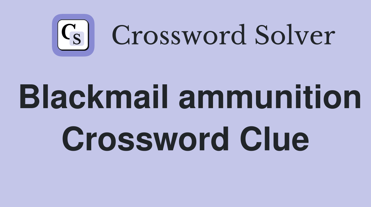 Blackmail ammunition Crossword Clue