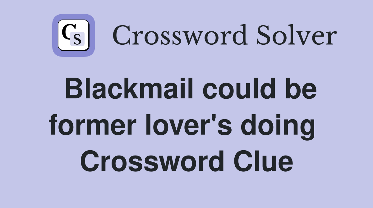 Blackmail could be former lover's doing  Crossword Clue