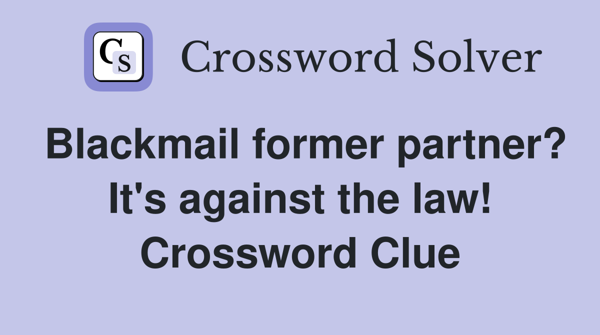 Blackmail former partner? It's against the law! Crossword Clue