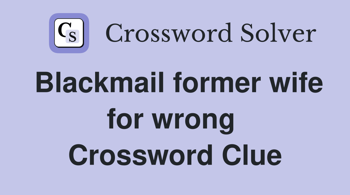 Blackmail former wife for wrong  Crossword Clue