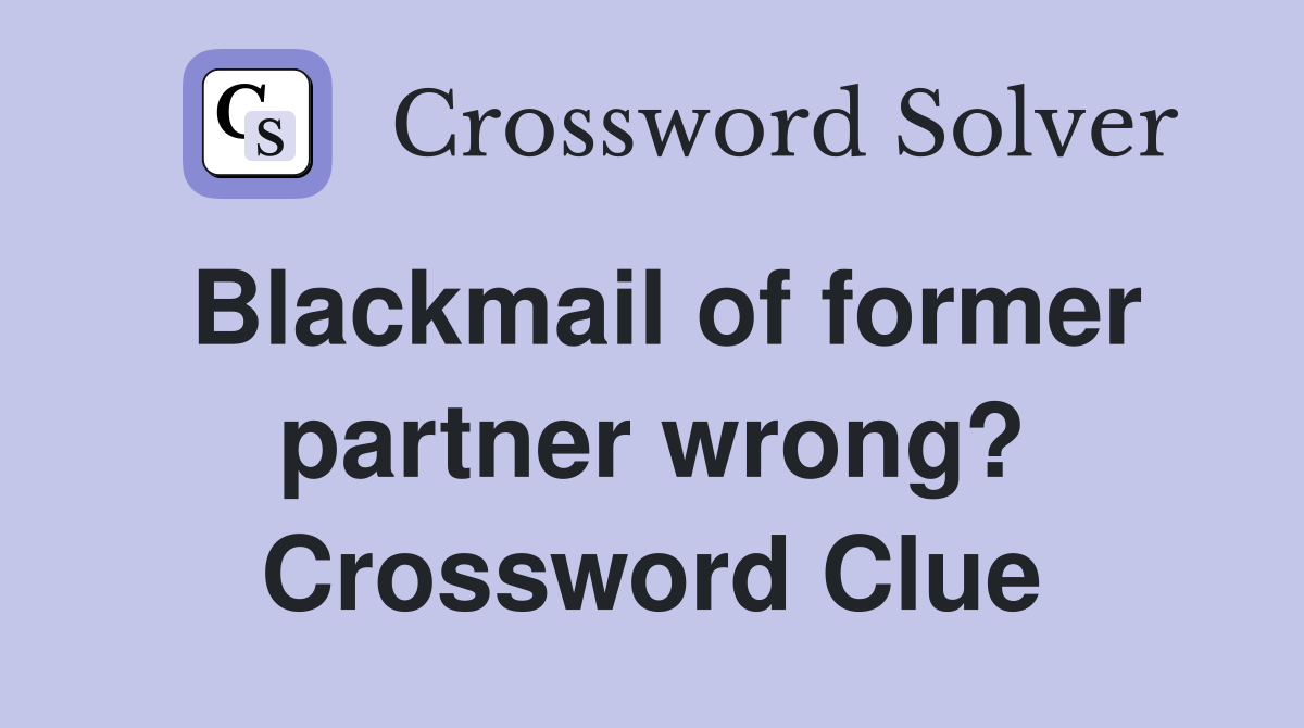 Blackmail of former partner wrong? Crossword Clue