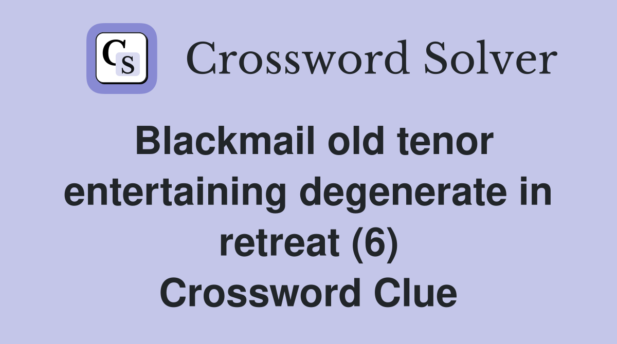 Blackmail old tenor entertaining degenerate in retreat (6) Crossword Clue