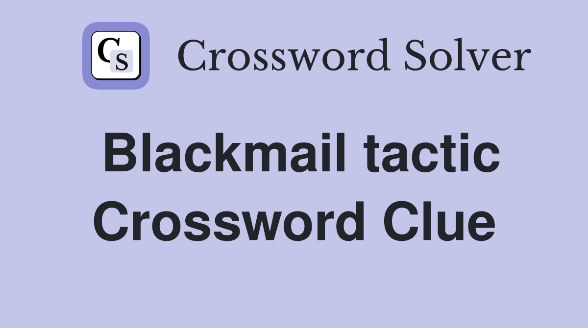 Blackmail tactic Crossword Clue