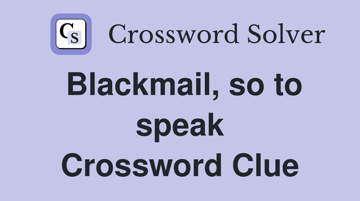 Blackmail, so to speak Crossword Clue