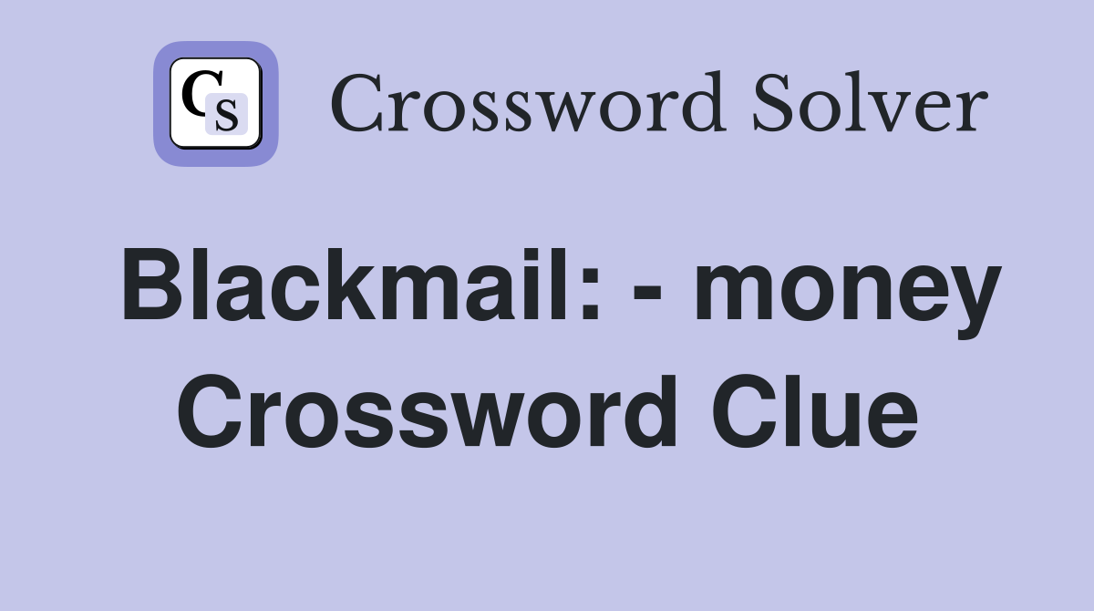 Blackmail: - money Crossword Clue