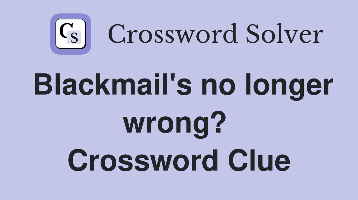 Blackmail's no longer wrong?  Crossword Clue