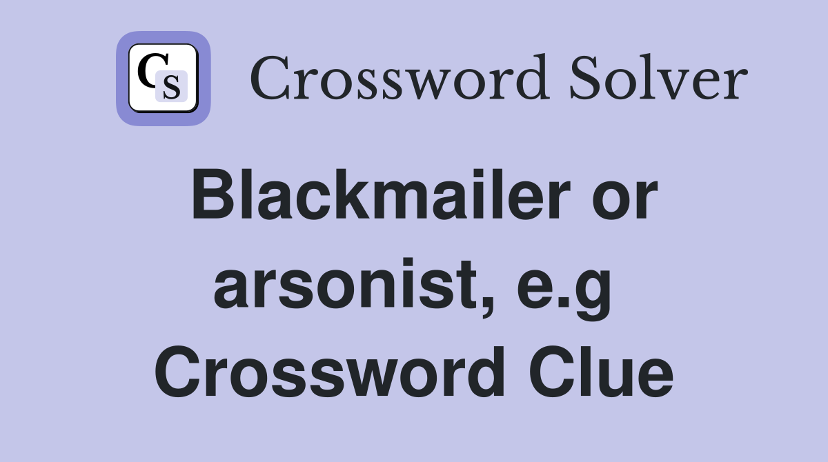 Blackmailer or arsonist, e.g Crossword Clue