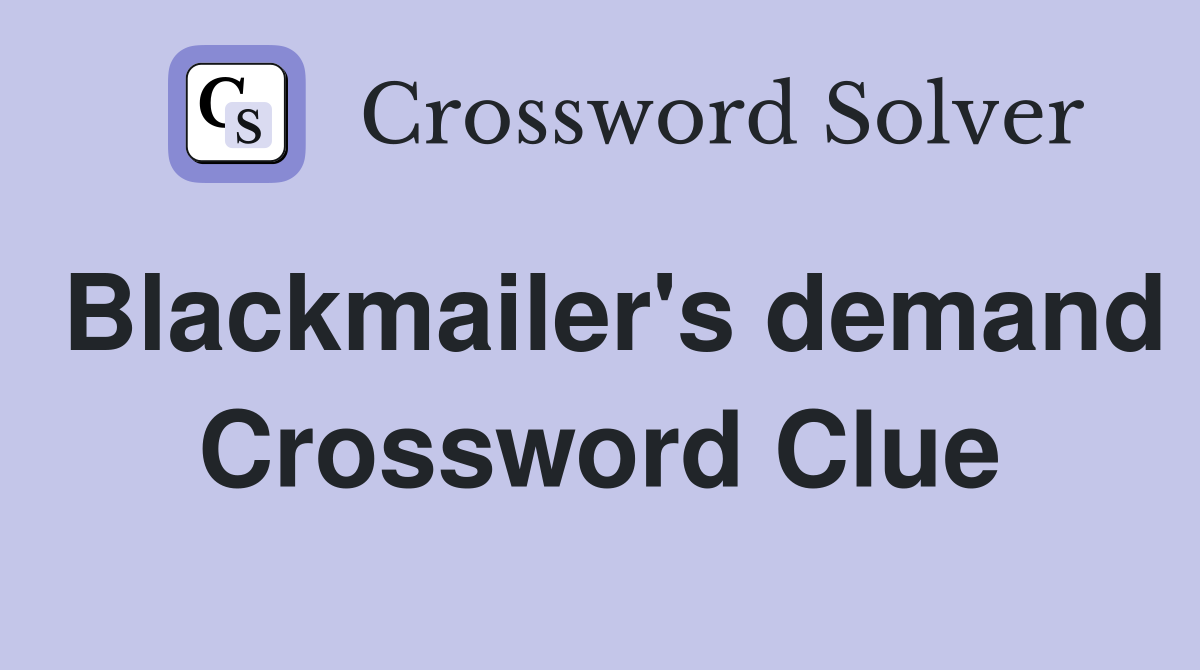 Blackmailer's demand Crossword Clue
