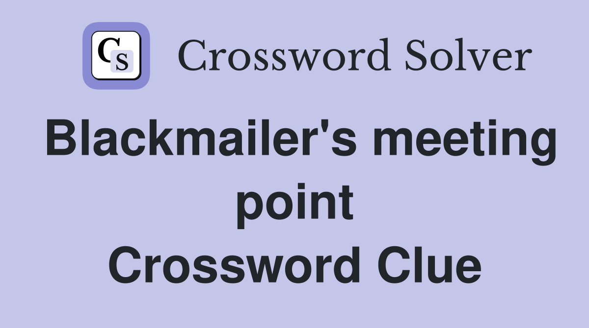 Blackmailer's meeting point Crossword Clue