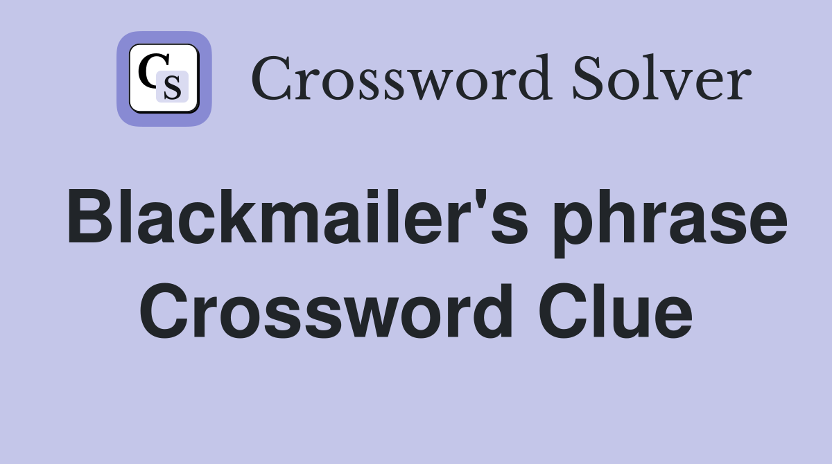 Blackmailer's phrase Crossword Clue