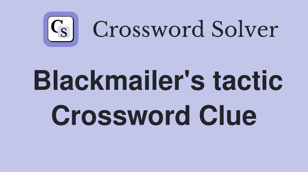 Blackmailer's tactic Crossword Clue
