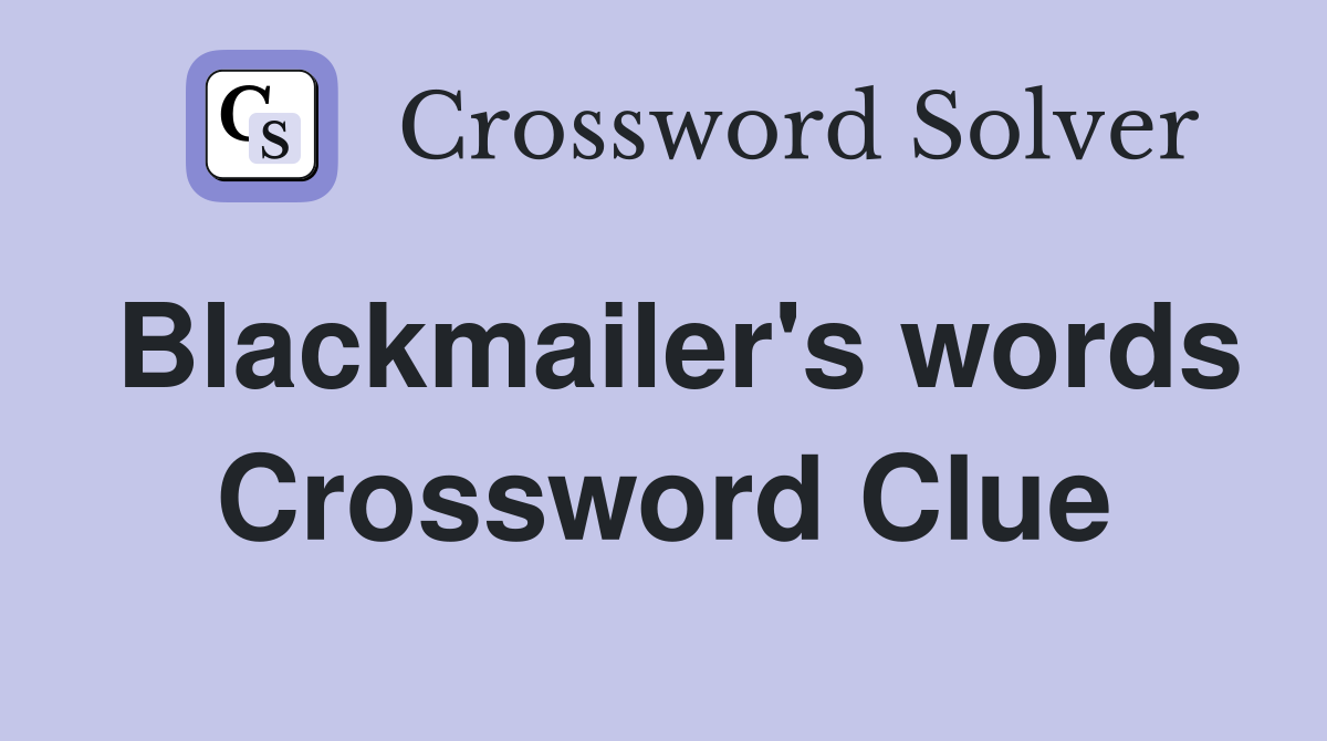 Blackmailer's words Crossword Clue