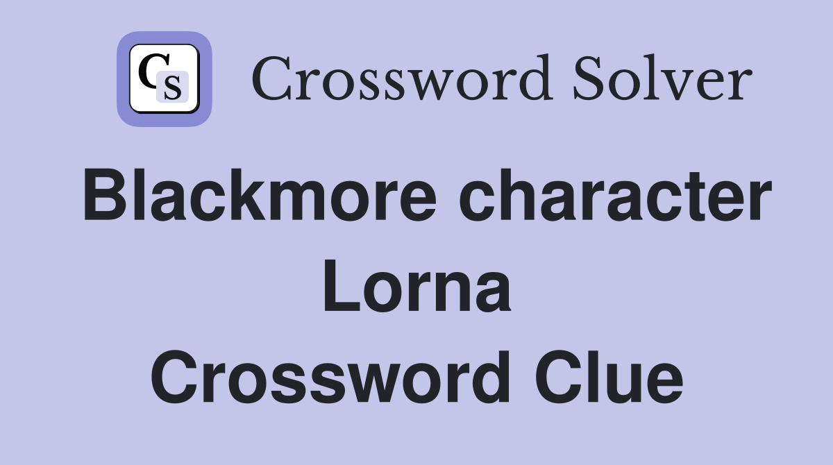 Blackmore character Lorna Crossword Clue