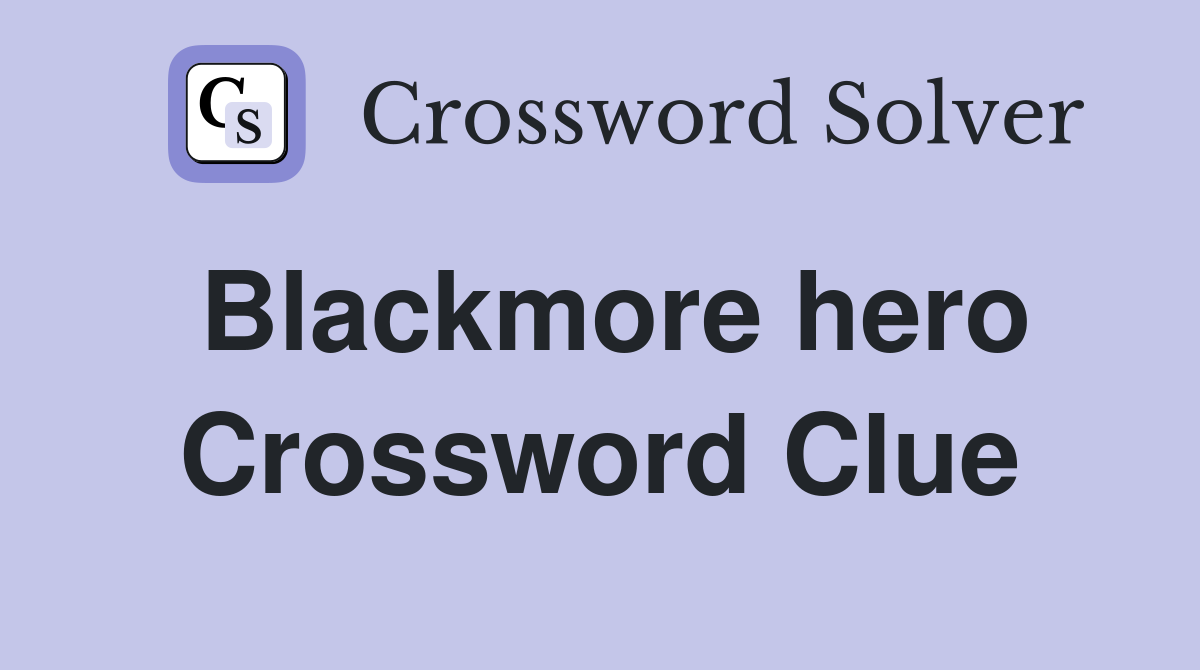 Blackmore hero Crossword Clue