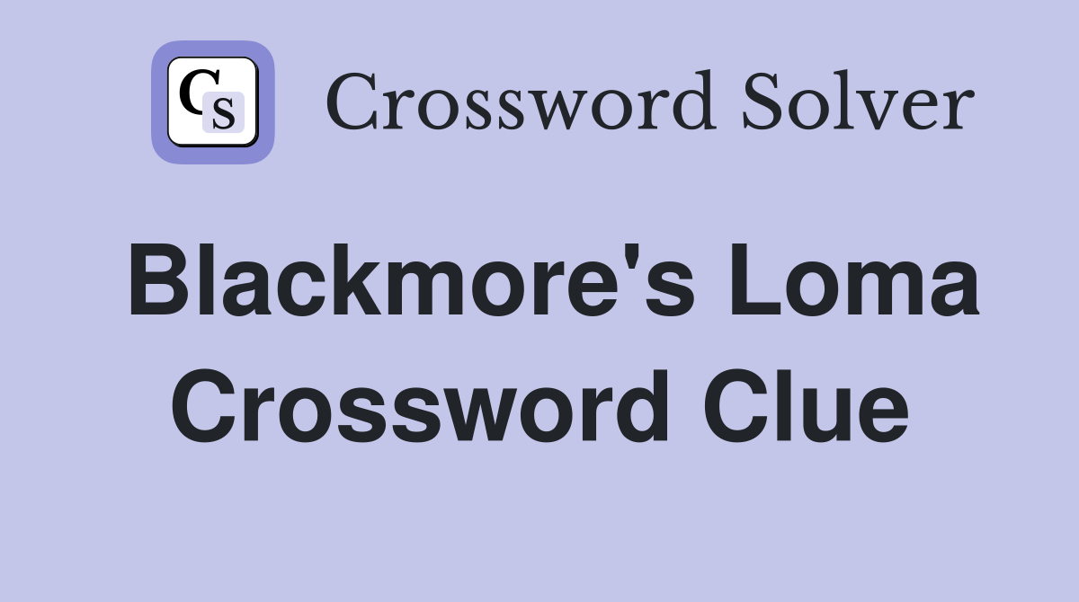 Blackmore's Loma Crossword Clue