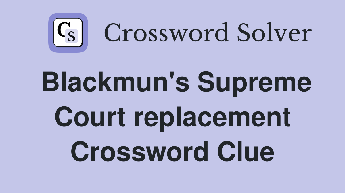 Blackmun's Supreme Court replacement Crossword Clue